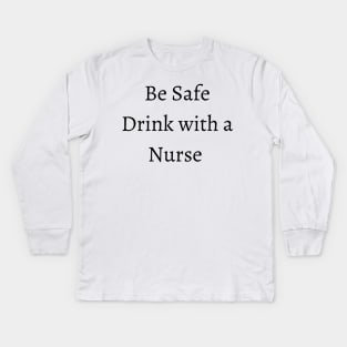 be safe drink with a nurse Kids Long Sleeve T-Shirt